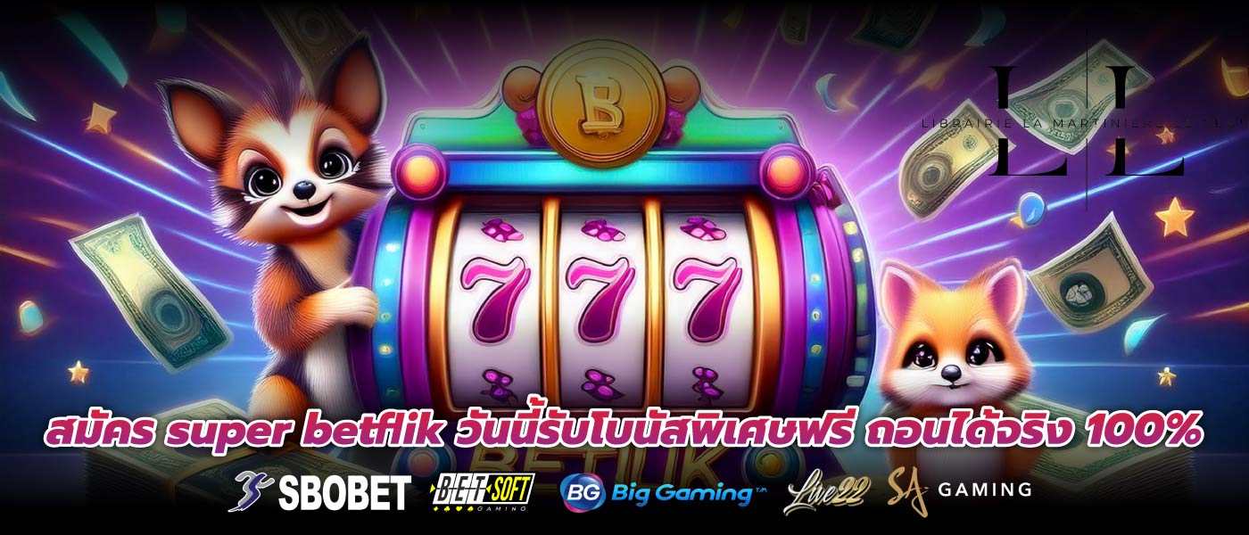 สมัคร super betflik วันนี้รับโบนัสพิเศษฟรี ถอนได้จริง 100%