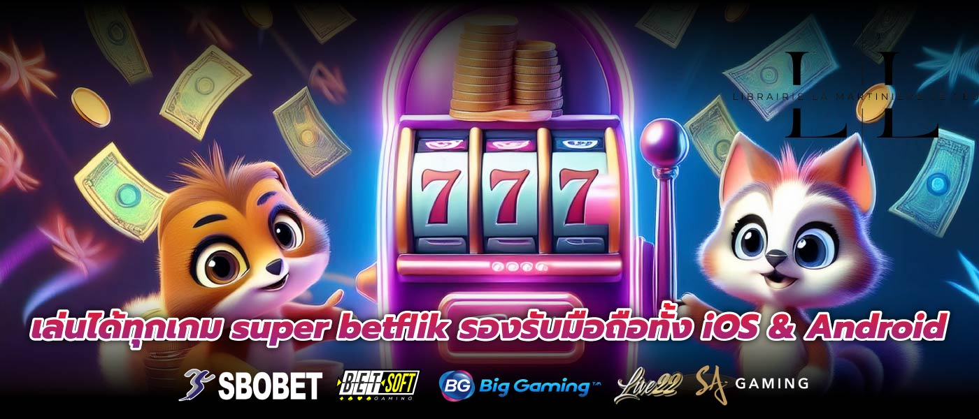 เล่นได้ทุกเกม super betflik รองรับมือถือทั้ง iOS & Android